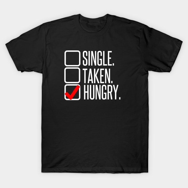 Single, no. Taken, no. Hungry, YES! T-Shirt by AlienClownThings